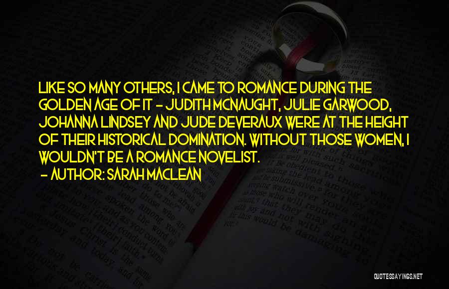 Sarah MacLean Quotes: Like So Many Others, I Came To Romance During The Golden Age Of It - Judith Mcnaught, Julie Garwood, Johanna