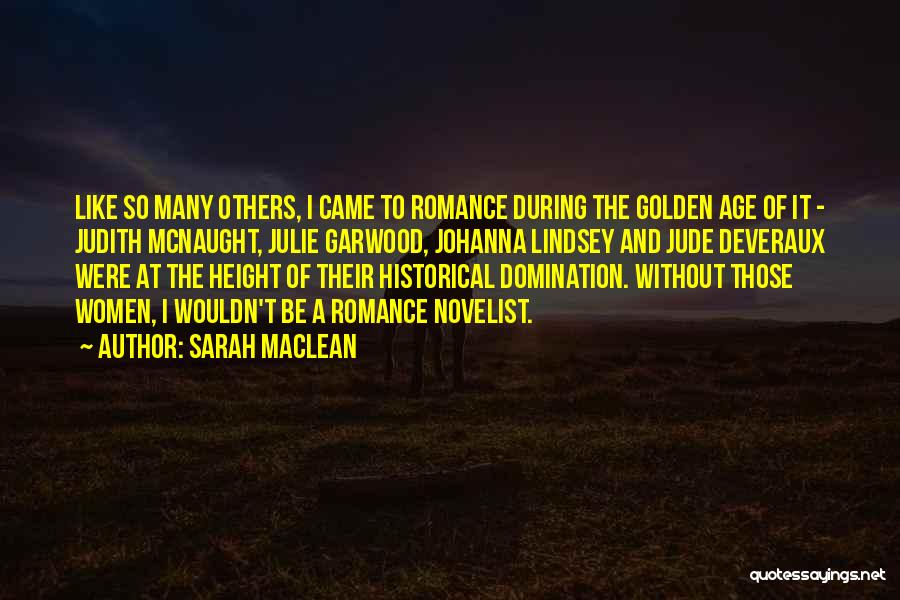 Sarah MacLean Quotes: Like So Many Others, I Came To Romance During The Golden Age Of It - Judith Mcnaught, Julie Garwood, Johanna