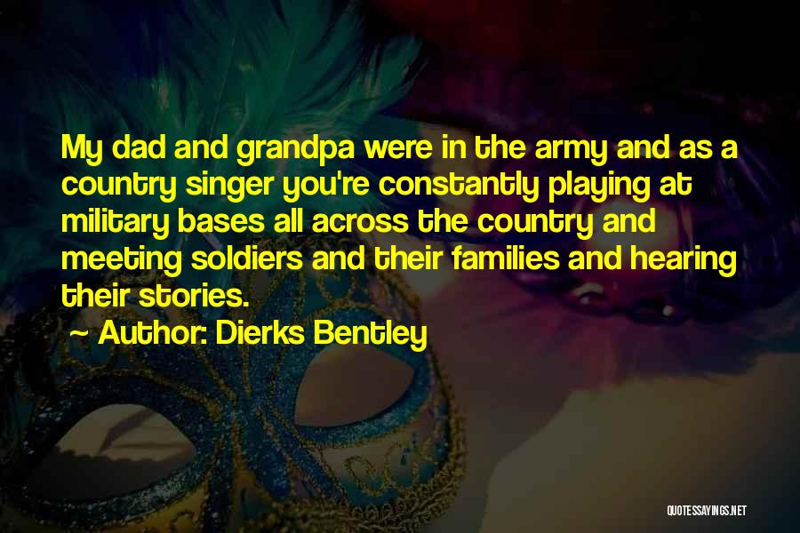 Dierks Bentley Quotes: My Dad And Grandpa Were In The Army And As A Country Singer You're Constantly Playing At Military Bases All