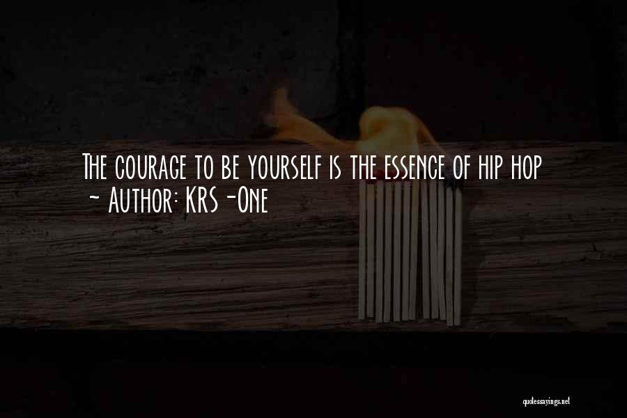 KRS-One Quotes: The Courage To Be Yourself Is The Essence Of Hip Hop