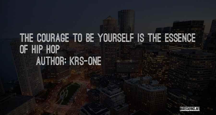 KRS-One Quotes: The Courage To Be Yourself Is The Essence Of Hip Hop