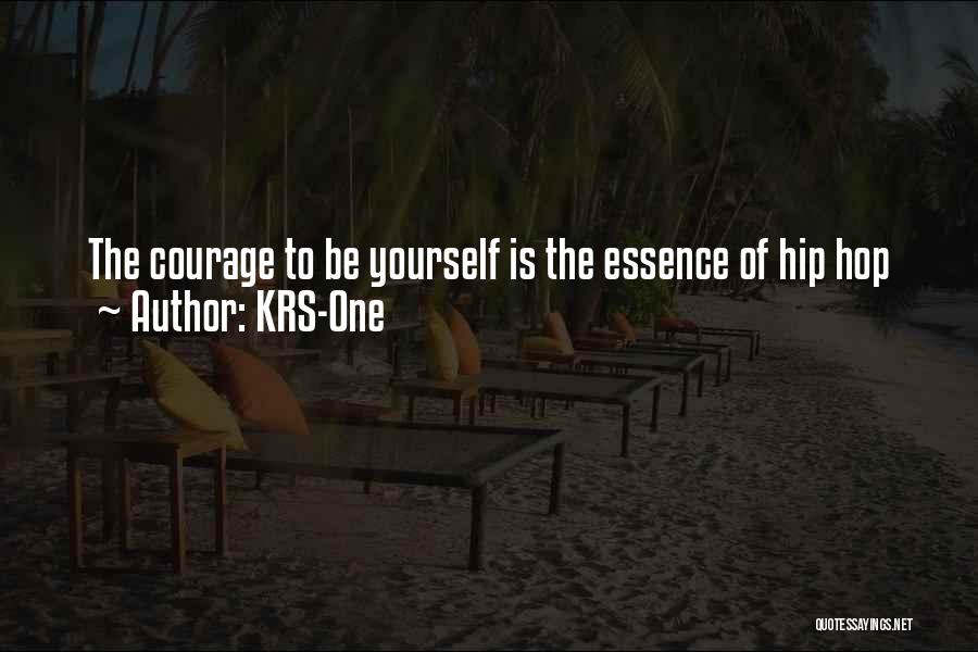 KRS-One Quotes: The Courage To Be Yourself Is The Essence Of Hip Hop