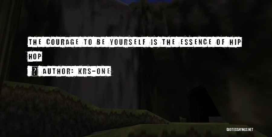 KRS-One Quotes: The Courage To Be Yourself Is The Essence Of Hip Hop