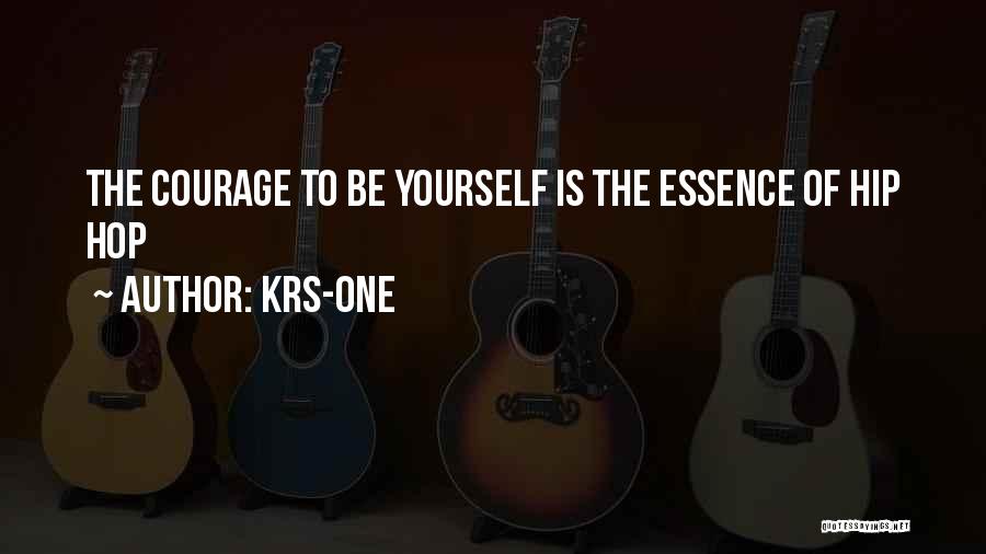 KRS-One Quotes: The Courage To Be Yourself Is The Essence Of Hip Hop