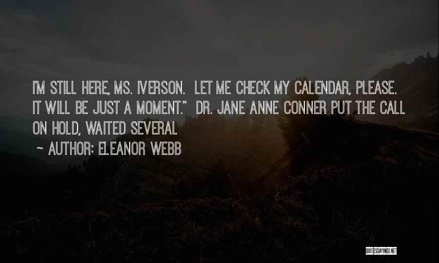 Eleanor Webb Quotes: I'm Still Here, Ms. Iverson. Let Me Check My Calendar, Please. It Will Be Just A Moment. Dr. Jane Anne