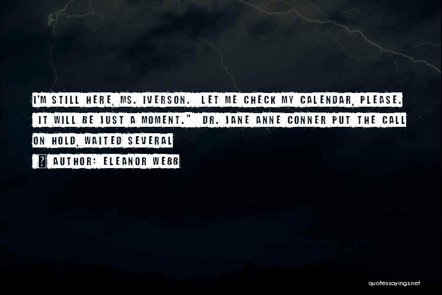 Eleanor Webb Quotes: I'm Still Here, Ms. Iverson. Let Me Check My Calendar, Please. It Will Be Just A Moment. Dr. Jane Anne