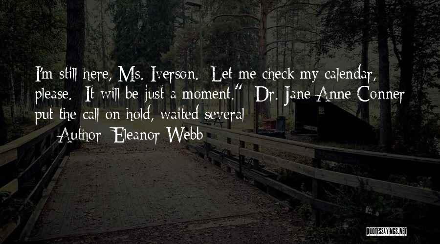 Eleanor Webb Quotes: I'm Still Here, Ms. Iverson. Let Me Check My Calendar, Please. It Will Be Just A Moment. Dr. Jane Anne