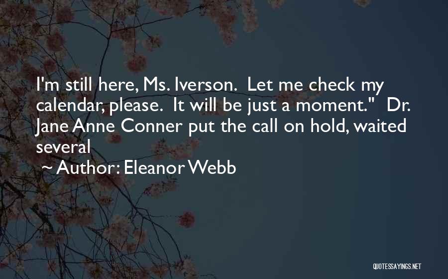 Eleanor Webb Quotes: I'm Still Here, Ms. Iverson. Let Me Check My Calendar, Please. It Will Be Just A Moment. Dr. Jane Anne