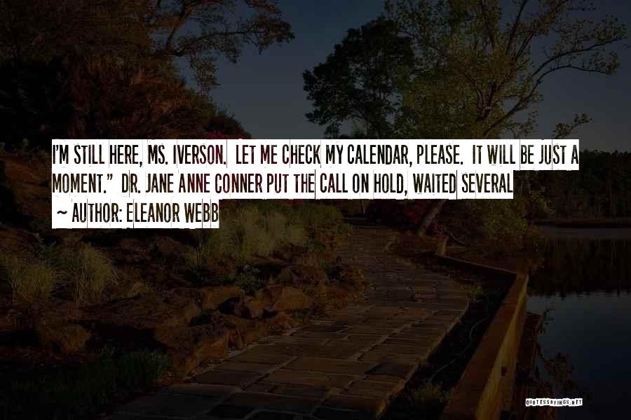 Eleanor Webb Quotes: I'm Still Here, Ms. Iverson. Let Me Check My Calendar, Please. It Will Be Just A Moment. Dr. Jane Anne