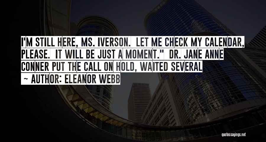 Eleanor Webb Quotes: I'm Still Here, Ms. Iverson. Let Me Check My Calendar, Please. It Will Be Just A Moment. Dr. Jane Anne