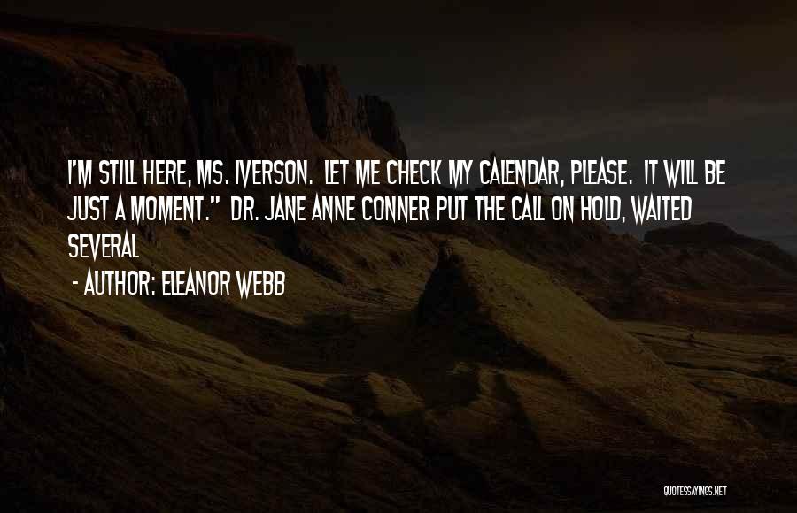 Eleanor Webb Quotes: I'm Still Here, Ms. Iverson. Let Me Check My Calendar, Please. It Will Be Just A Moment. Dr. Jane Anne