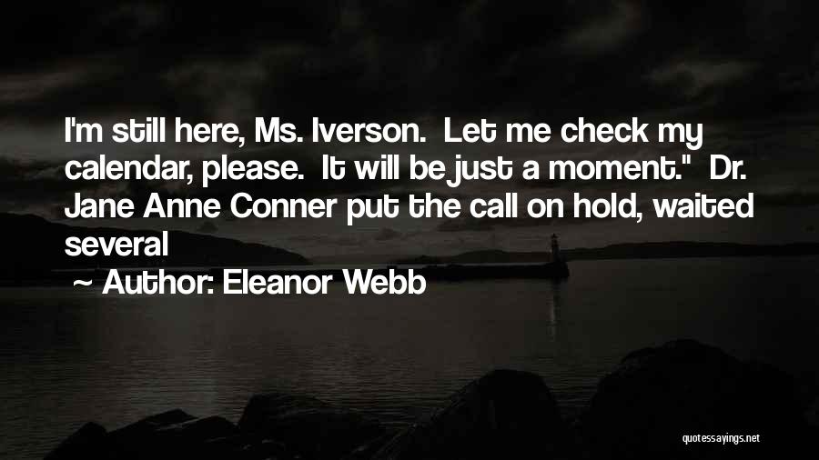 Eleanor Webb Quotes: I'm Still Here, Ms. Iverson. Let Me Check My Calendar, Please. It Will Be Just A Moment. Dr. Jane Anne