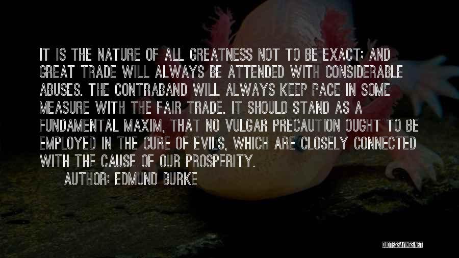 Edmund Burke Quotes: It Is The Nature Of All Greatness Not To Be Exact; And Great Trade Will Always Be Attended With Considerable