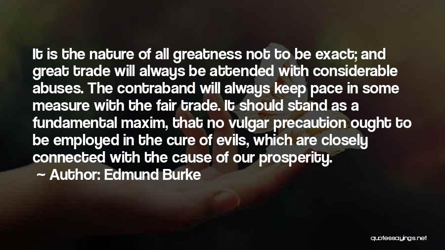 Edmund Burke Quotes: It Is The Nature Of All Greatness Not To Be Exact; And Great Trade Will Always Be Attended With Considerable