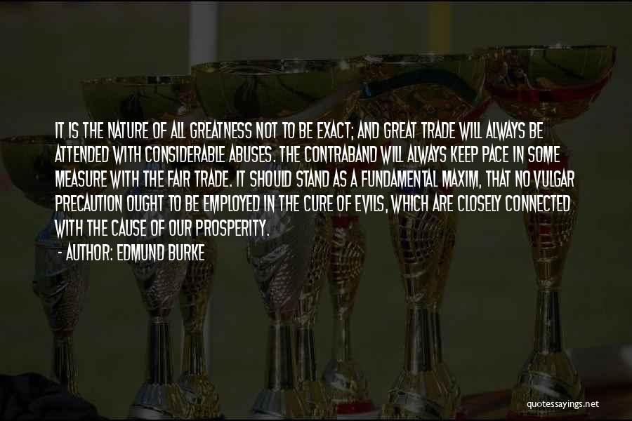 Edmund Burke Quotes: It Is The Nature Of All Greatness Not To Be Exact; And Great Trade Will Always Be Attended With Considerable