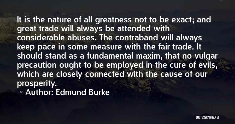 Edmund Burke Quotes: It Is The Nature Of All Greatness Not To Be Exact; And Great Trade Will Always Be Attended With Considerable