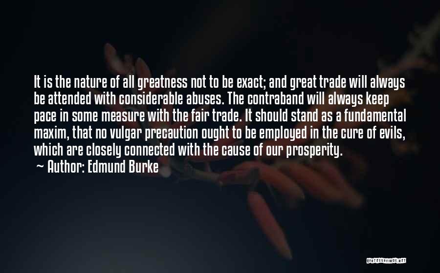 Edmund Burke Quotes: It Is The Nature Of All Greatness Not To Be Exact; And Great Trade Will Always Be Attended With Considerable