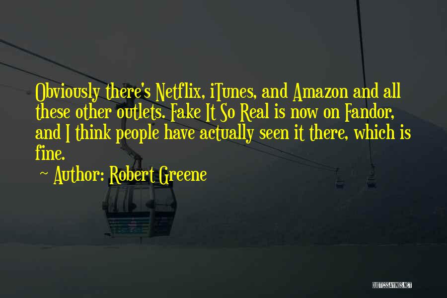 Robert Greene Quotes: Obviously There's Netflix, Itunes, And Amazon And All These Other Outlets. Fake It So Real Is Now On Fandor, And