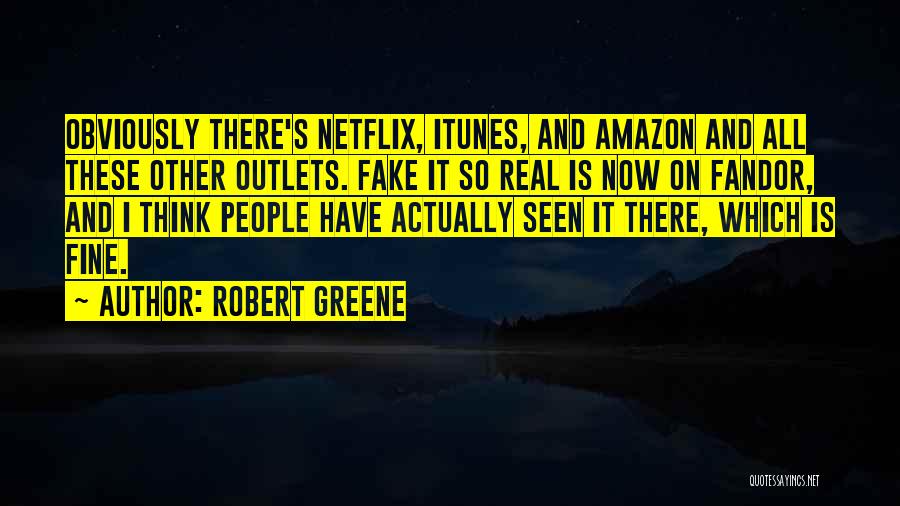 Robert Greene Quotes: Obviously There's Netflix, Itunes, And Amazon And All These Other Outlets. Fake It So Real Is Now On Fandor, And