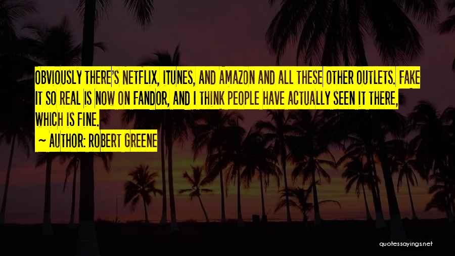 Robert Greene Quotes: Obviously There's Netflix, Itunes, And Amazon And All These Other Outlets. Fake It So Real Is Now On Fandor, And