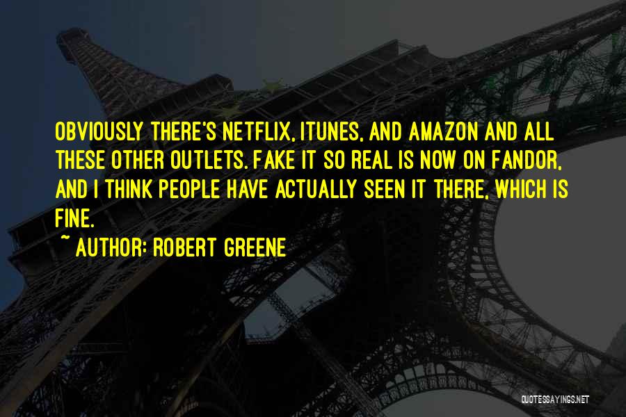 Robert Greene Quotes: Obviously There's Netflix, Itunes, And Amazon And All These Other Outlets. Fake It So Real Is Now On Fandor, And