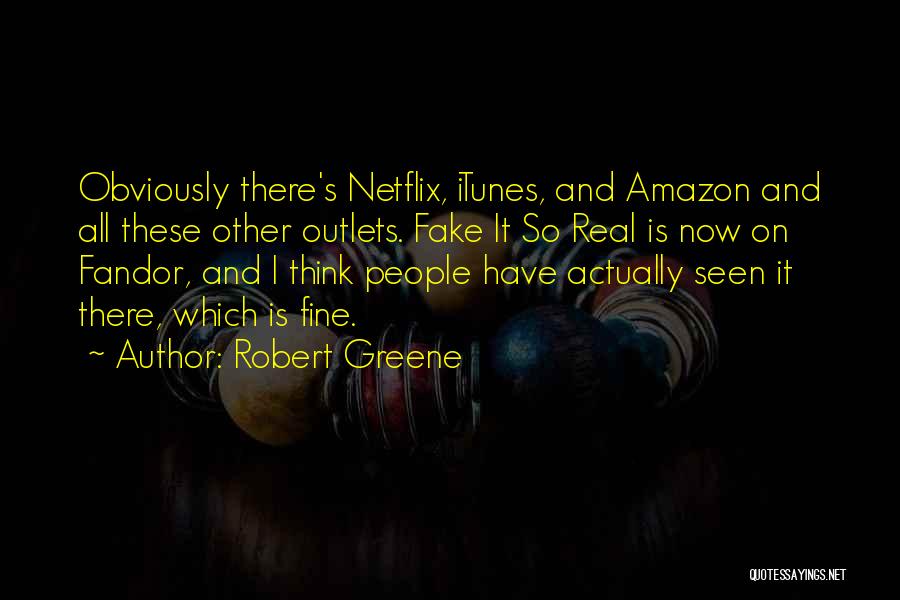 Robert Greene Quotes: Obviously There's Netflix, Itunes, And Amazon And All These Other Outlets. Fake It So Real Is Now On Fandor, And
