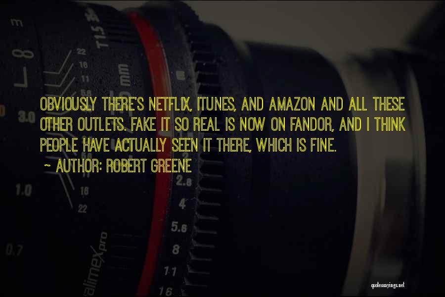 Robert Greene Quotes: Obviously There's Netflix, Itunes, And Amazon And All These Other Outlets. Fake It So Real Is Now On Fandor, And