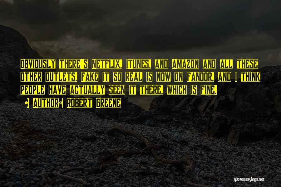 Robert Greene Quotes: Obviously There's Netflix, Itunes, And Amazon And All These Other Outlets. Fake It So Real Is Now On Fandor, And
