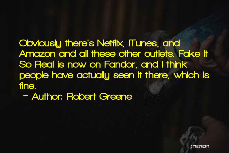 Robert Greene Quotes: Obviously There's Netflix, Itunes, And Amazon And All These Other Outlets. Fake It So Real Is Now On Fandor, And