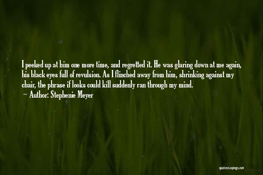 Stephenie Meyer Quotes: I Peeked Up At Him One More Time, And Regretted It. He Was Glaring Down At Me Again, His Black