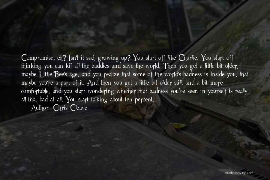 Chris Cleave Quotes: Compromise, Eh? Isn't It Sad, Growing Up? You Start Off Like Charlie. You Start Off Thinking You Can Kill All