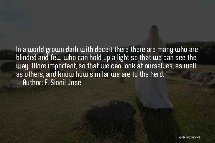 F. Sionil Jose Quotes: In A World Grown Dark With Deceit There There Are Many Who Are Blinded And Few Who Can Hold Up