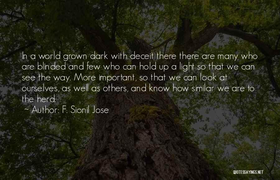 F. Sionil Jose Quotes: In A World Grown Dark With Deceit There There Are Many Who Are Blinded And Few Who Can Hold Up