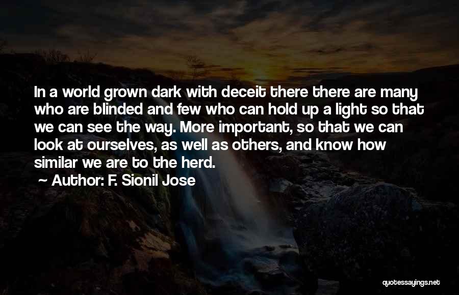 F. Sionil Jose Quotes: In A World Grown Dark With Deceit There There Are Many Who Are Blinded And Few Who Can Hold Up