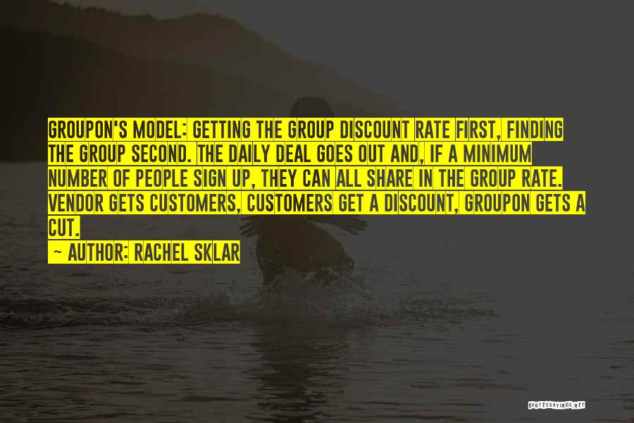 Rachel Sklar Quotes: Groupon's Model: Getting The Group Discount Rate First, Finding The Group Second. The Daily Deal Goes Out And, If A