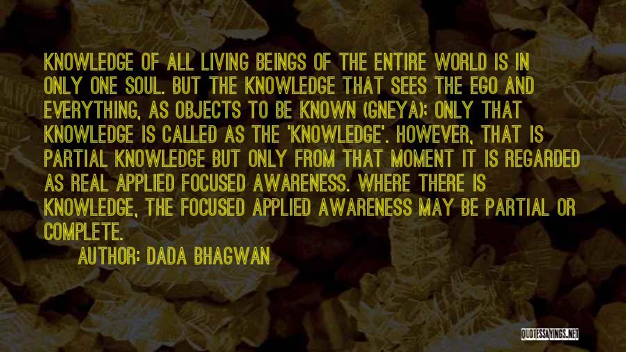 Dada Bhagwan Quotes: Knowledge Of All Living Beings Of The Entire World Is In Only One Soul. But The Knowledge That Sees The