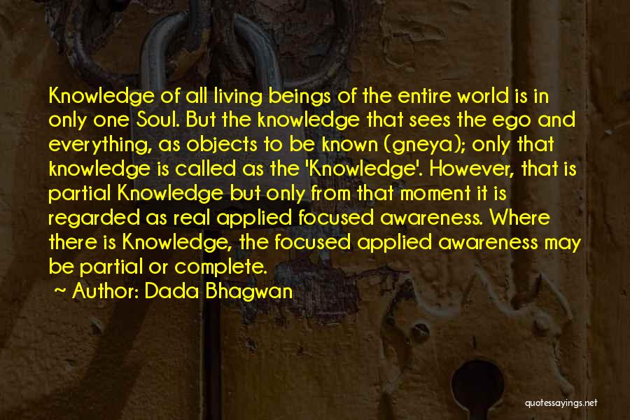 Dada Bhagwan Quotes: Knowledge Of All Living Beings Of The Entire World Is In Only One Soul. But The Knowledge That Sees The