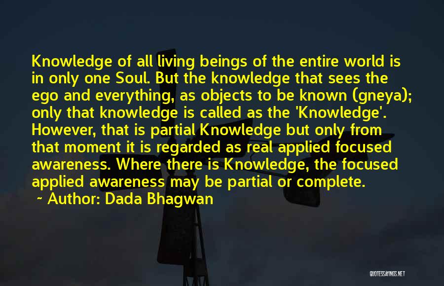 Dada Bhagwan Quotes: Knowledge Of All Living Beings Of The Entire World Is In Only One Soul. But The Knowledge That Sees The