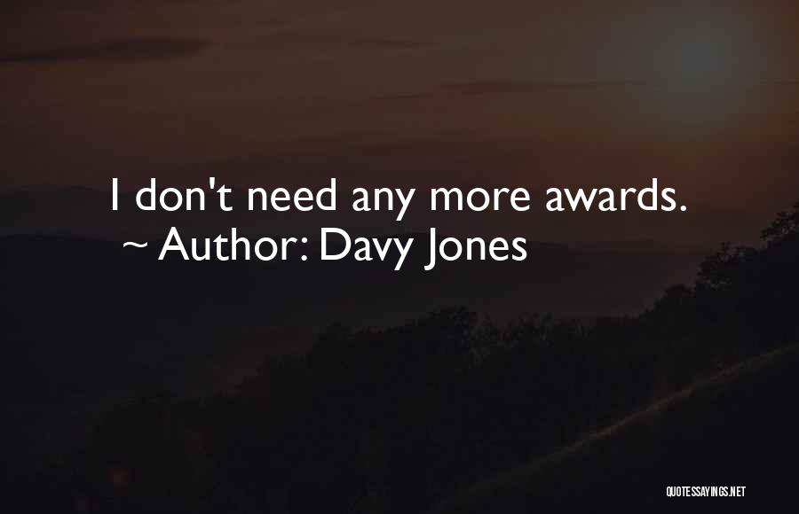 Davy Jones Quotes: I Don't Need Any More Awards.