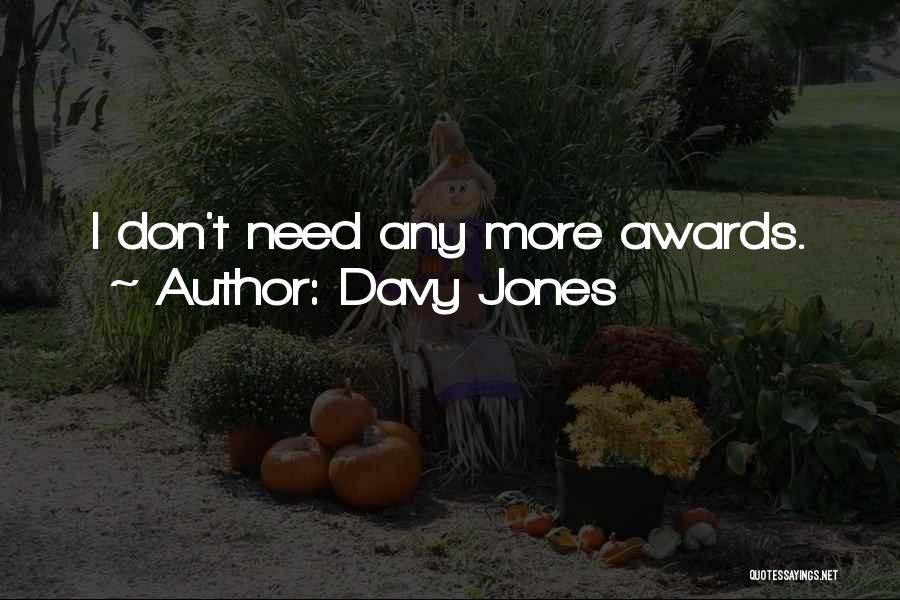 Davy Jones Quotes: I Don't Need Any More Awards.