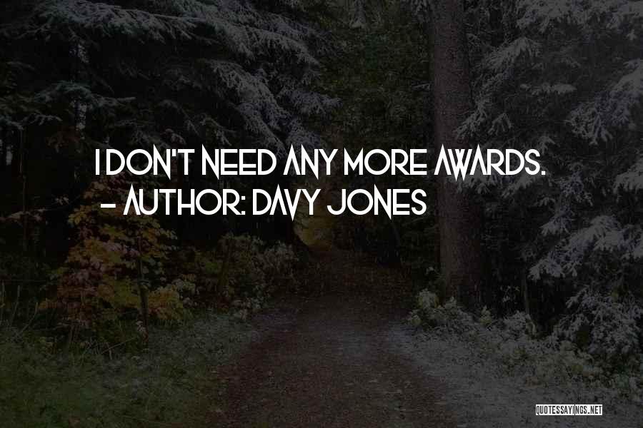 Davy Jones Quotes: I Don't Need Any More Awards.