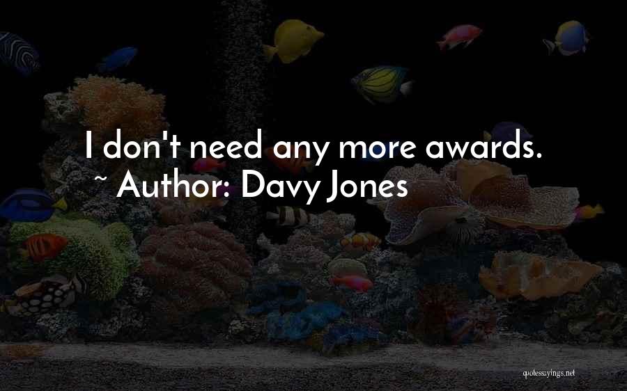 Davy Jones Quotes: I Don't Need Any More Awards.