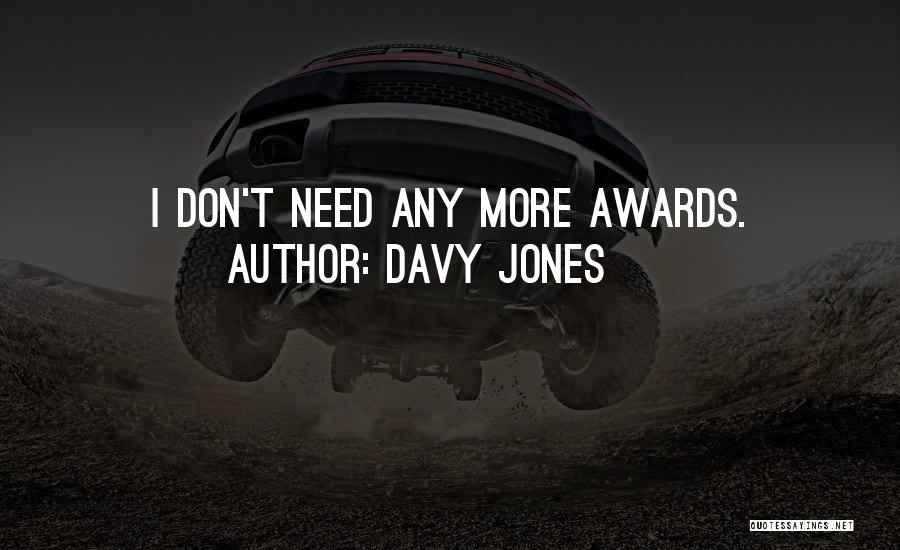 Davy Jones Quotes: I Don't Need Any More Awards.