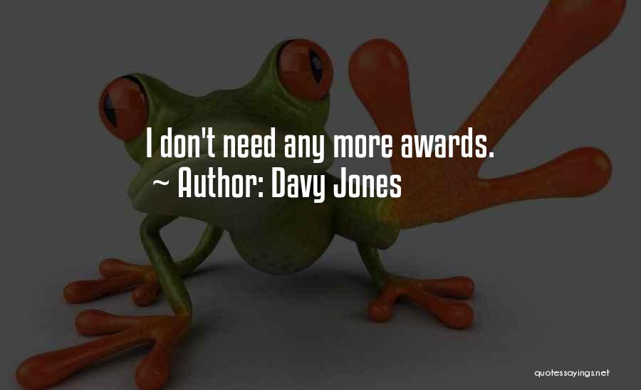 Davy Jones Quotes: I Don't Need Any More Awards.