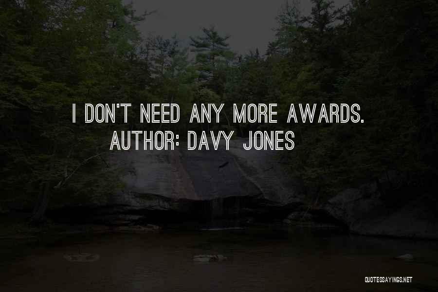 Davy Jones Quotes: I Don't Need Any More Awards.