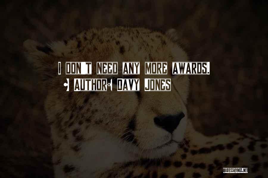 Davy Jones Quotes: I Don't Need Any More Awards.