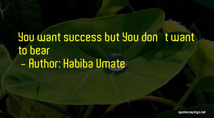 Habiba Umate Quotes: You Want Success But You Don't Want To Bear