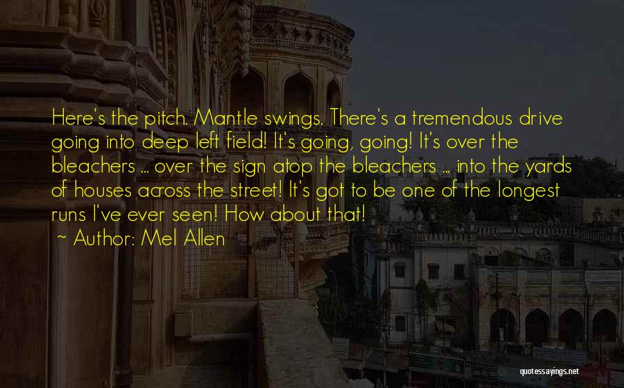 Mel Allen Quotes: Here's The Pitch. Mantle Swings. There's A Tremendous Drive Going Into Deep Left Field! It's Going, Going! It's Over The