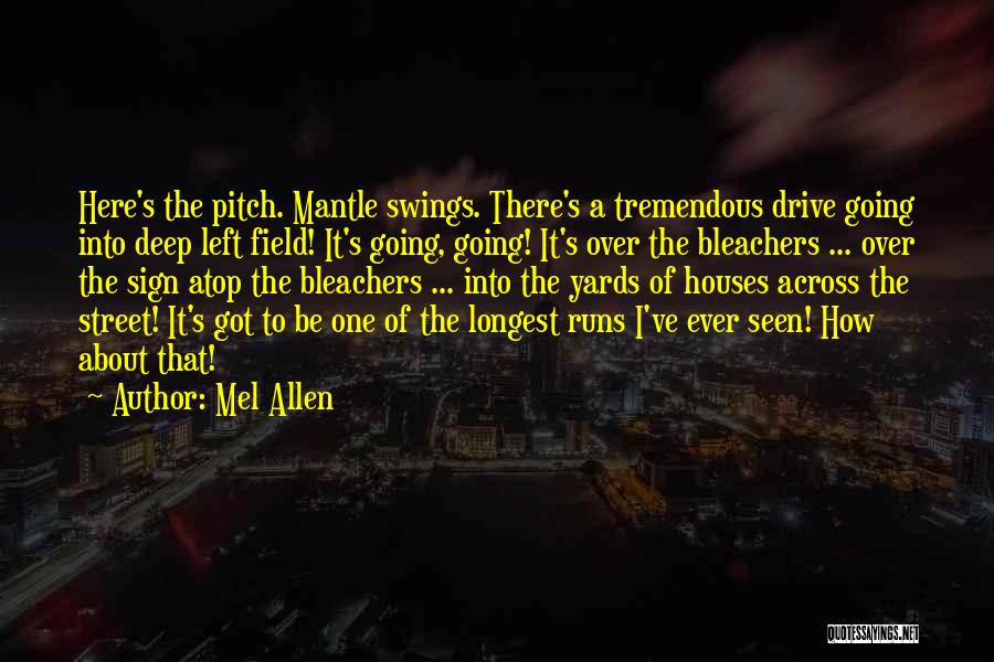 Mel Allen Quotes: Here's The Pitch. Mantle Swings. There's A Tremendous Drive Going Into Deep Left Field! It's Going, Going! It's Over The