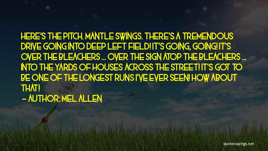 Mel Allen Quotes: Here's The Pitch. Mantle Swings. There's A Tremendous Drive Going Into Deep Left Field! It's Going, Going! It's Over The